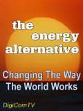 The Energy Alternative - Part 1 - Changing The Way The World Works