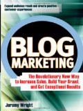 Blog Marketing: The Revolutionary New Way to Increase Sales, Build Your Brand, and Get Exceptional Results