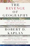 The Revenge of Geography: What the Map Tells Us About Coming Conflicts and the Battle Against Fate